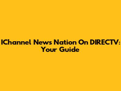 IChannel News Nation On DIRECTV: Your Guide
