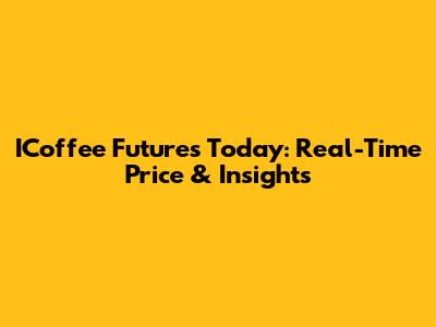 ICoffee Futures Today: Real-Time Price & Insights
