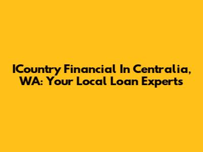 ICountry Financial In Centralia, WA: Your Local Loan Experts