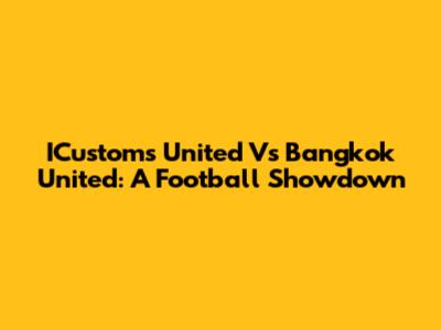 ICustoms United Vs Bangkok United: A Football Showdown