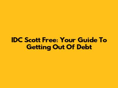 IDC Scott Free: Your Guide To Getting Out Of Debt