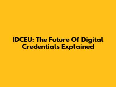 IDCEU: The Future Of Digital Credentials Explained