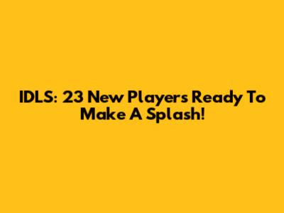 IDLS: 23 New Players Ready To Make A Splash!
