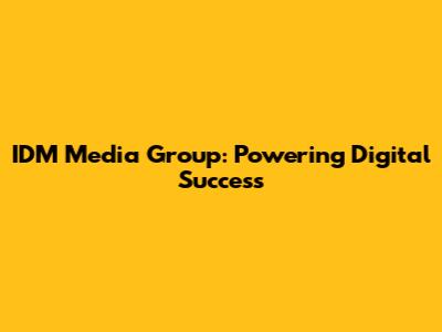 IDM Media Group: Powering Digital Success