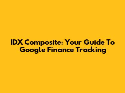 IDX Composite: Your Guide To Google Finance Tracking