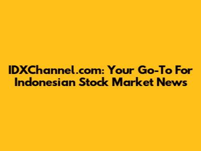 IDXChannel.com: Your Go-To For Indonesian Stock Market News