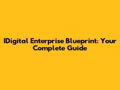 IDigital Enterprise Blueprint: Your Complete Guide