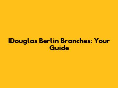 IDouglas Berlin Branches: Your Guide