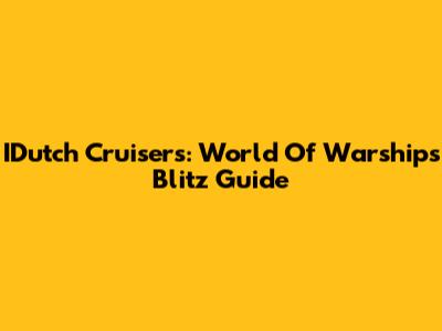 IDutch Cruisers: World Of Warships Blitz Guide