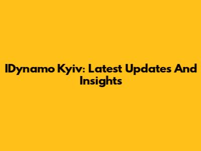 IDynamo Kyiv: Latest Updates And Insights