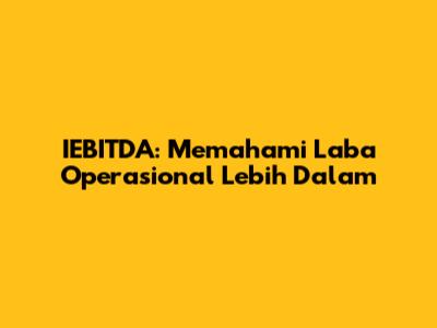 IEBITDA: Memahami Laba Operasional Lebih Dalam
