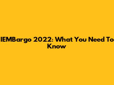 IEMBargo 2022: What You Need To Know