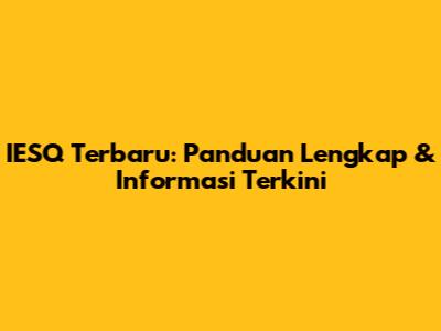 IESQ Terbaru: Panduan Lengkap & Informasi Terkini