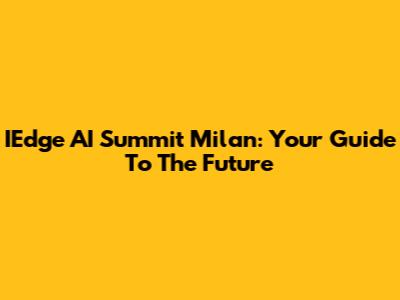 IEdge AI Summit Milan: Your Guide To The Future