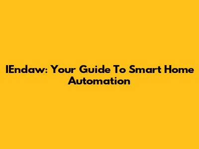 IEndaw: Your Guide To Smart Home Automation