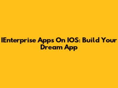 IEnterprise Apps On IOS: Build Your Dream App