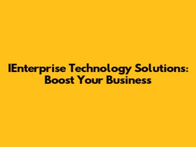 IEnterprise Technology Solutions: Boost Your Business