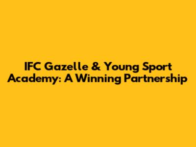IFC Gazelle & Young Sport Academy: A Winning Partnership