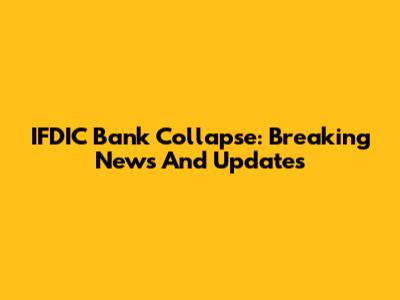 IFDIC Bank Collapse: Breaking News And Updates