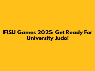 IFISU Games 2025: Get Ready For University Judo!