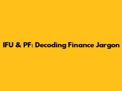 IFU & PF: Decoding Finance Jargon