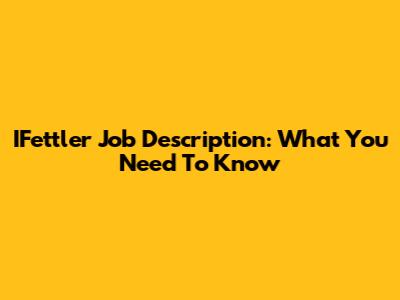 IFettler Job Description: What You Need To Know