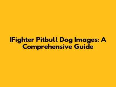IFighter Pitbull Dog Images: A Comprehensive Guide
