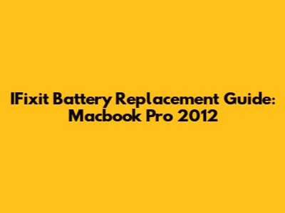 IFixit Battery Replacement Guide: Macbook Pro 2012