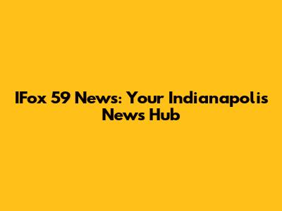 IFox 59 News: Your Indianapolis News Hub