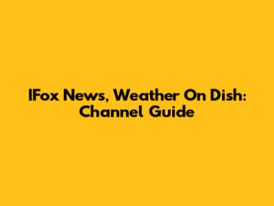 IFox News, Weather On Dish: Channel Guide