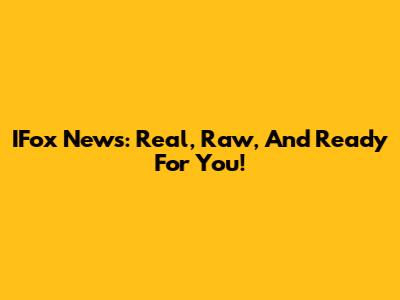 IFox News: Real, Raw, And Ready For You!