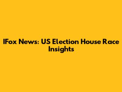IFox News: US Election House Race Insights