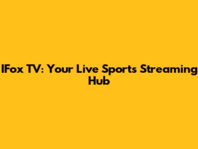 IFox TV: Your Live Sports Streaming Hub