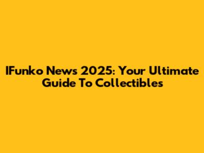 IFunko News 2025: Your Ultimate Guide To Collectibles