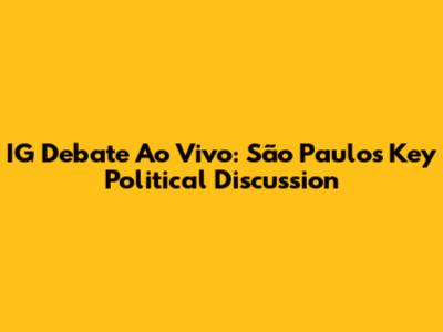 IG Debate Ao Vivo: São Paulo's Key Political Discussion