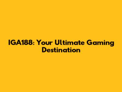 IGA188: Your Ultimate Gaming Destination