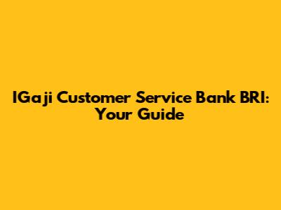 IGaji Customer Service Bank BRI: Your Guide