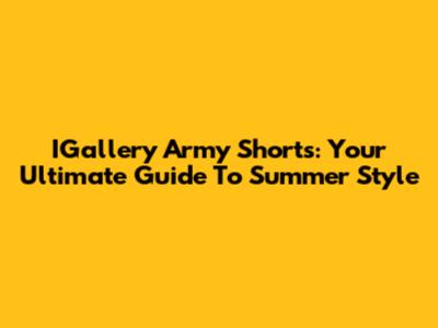 IGallery Army Shorts: Your Ultimate Guide To Summer Style