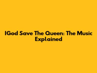 IGod Save The Queen: The Music Explained
