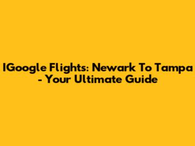 IGoogle Flights: Newark To Tampa - Your Ultimate Guide