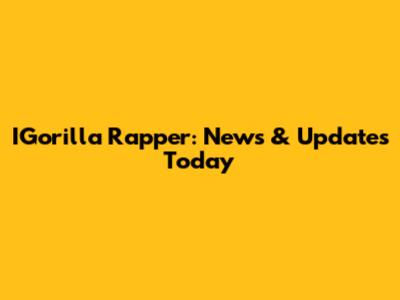 IGorilla Rapper: News & Updates Today