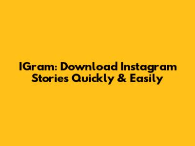 IGram: Download Instagram Stories Quickly & Easily