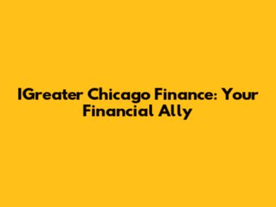 IGreater Chicago Finance: Your Financial Ally