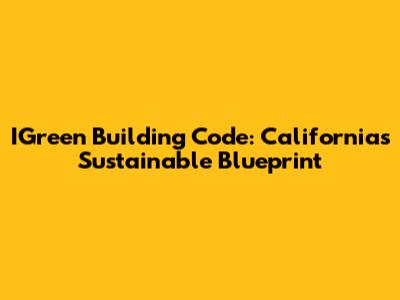 IGreen Building Code: California's Sustainable Blueprint
