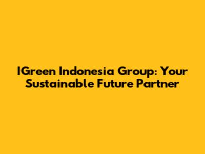 IGreen Indonesia Group: Your Sustainable Future Partner