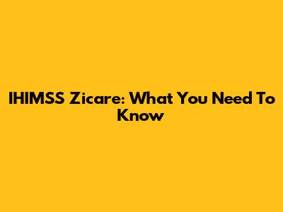 IHIMSS Zicare: What You Need To Know