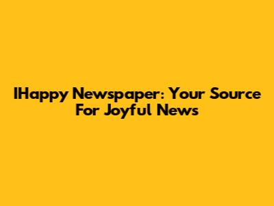 IHappy Newspaper: Your Source For Joyful News