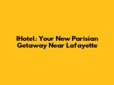IHotel: Your New Parisian Getaway Near Lafayette