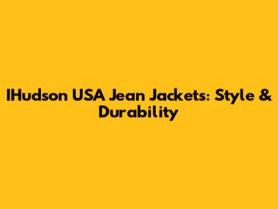 IHudson USA Jean Jackets: Style & Durability