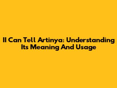 II Can Tell Artinya: Understanding Its Meaning And Usage